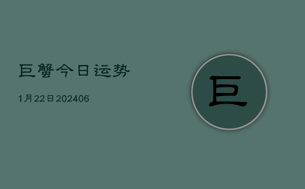 巨蟹今日运势1月22日(6月22日)