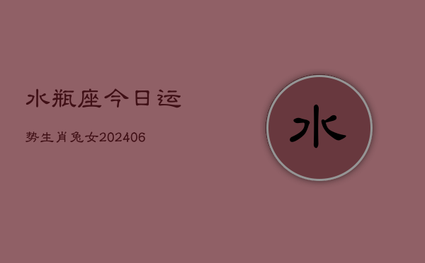 水瓶座今日运势生肖兔女(6月15日)  第1张
