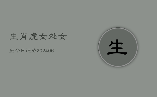 生肖虎女处女座今日运势(6月15日)  第1张