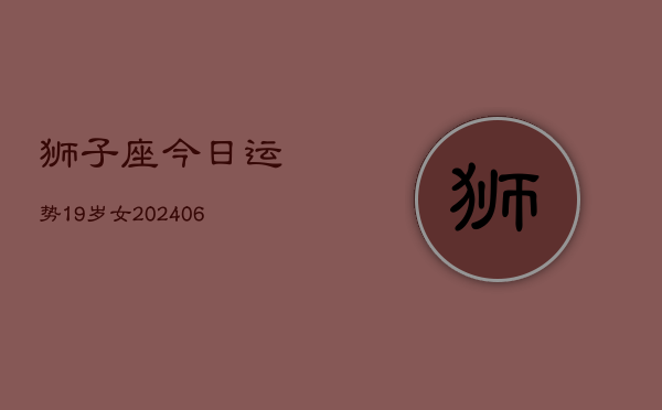 狮子座今日运势19岁女(6月15日)  第1张