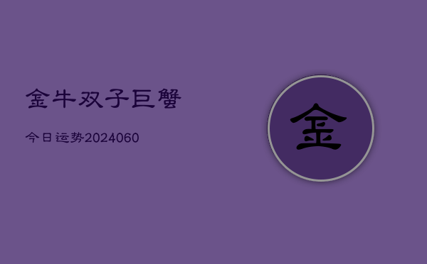 金牛双子巨蟹今日运势(6月15日)