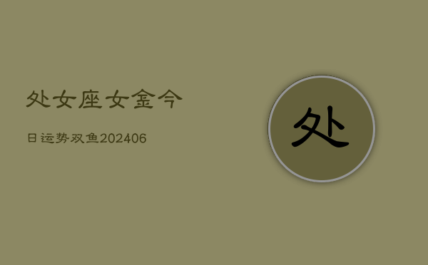 处女座女金今日运势双鱼(6月15日)  第1张