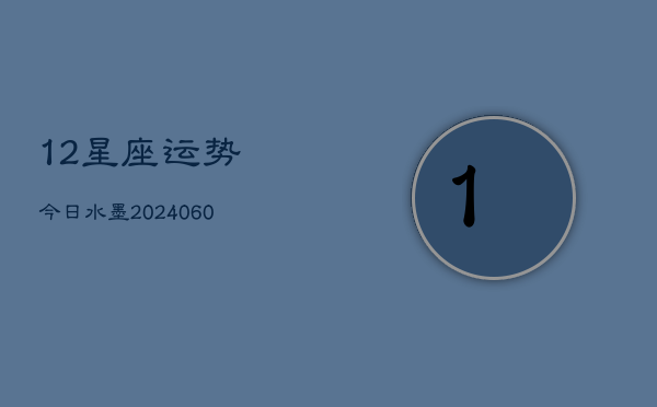 12星座运势今日水墨(6月15日)  第1张