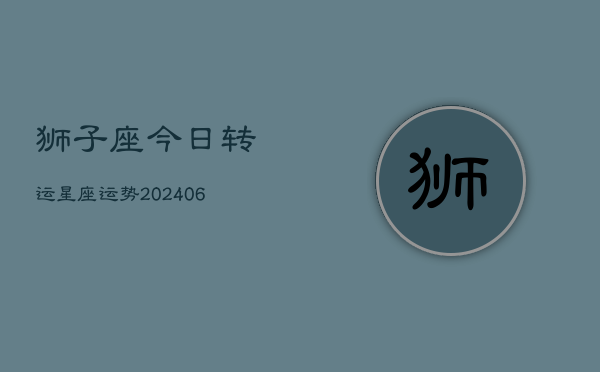 狮子座今日转运星座运势(6月15日)