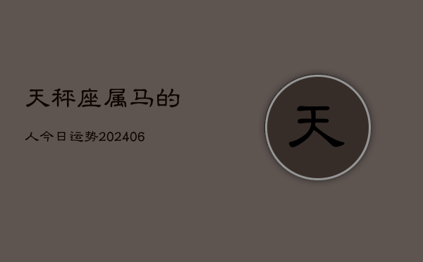 天秤座属马的人今日运势(6月15日)  第1张